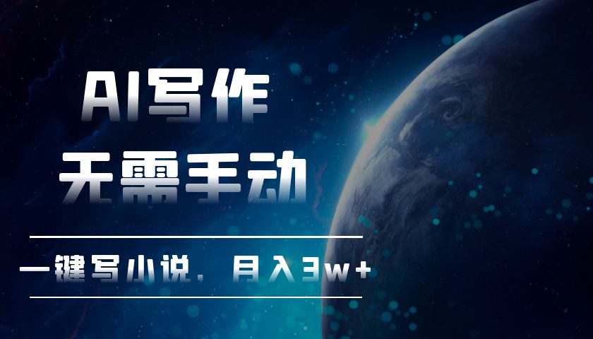 AI写作，无需手动，一键写小说，月入3w+-项目创薪