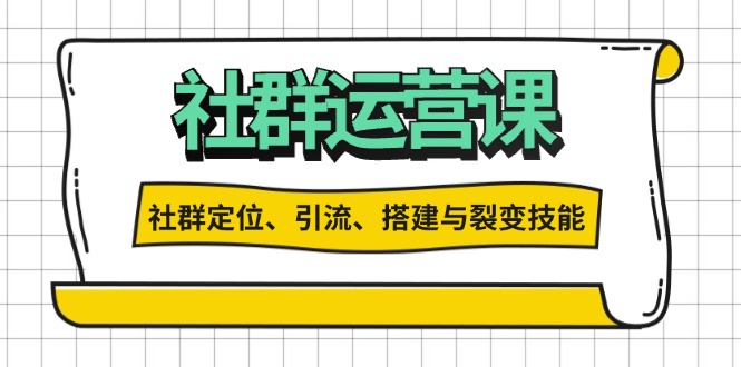 社群运营打卡计划：解锁社群定位、引流、搭建与裂变技能-项目创薪