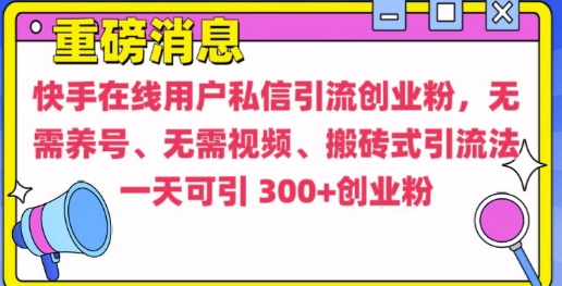 快手最新引流创业粉方法，无需养号、无需视频、搬砖式引流法【揭秘】-项目创薪