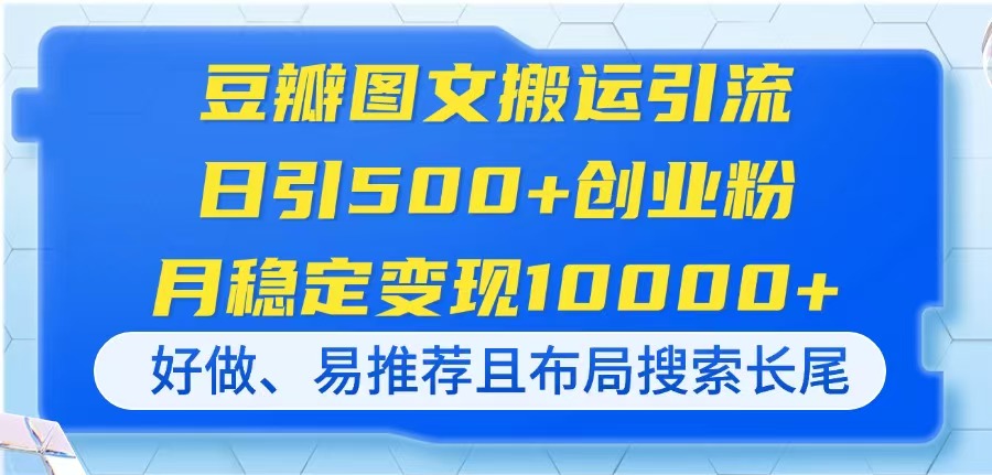豆瓣图文搬运引流，日引500+创业粉，月稳定变现10000+，好做、易推荐且…-项目创薪