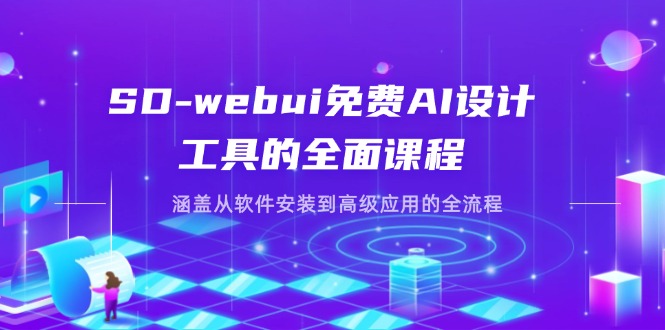 SD-webui免费AI设计工具的全面课程，涵盖从软件安装到高级应用的全流程-项目创薪