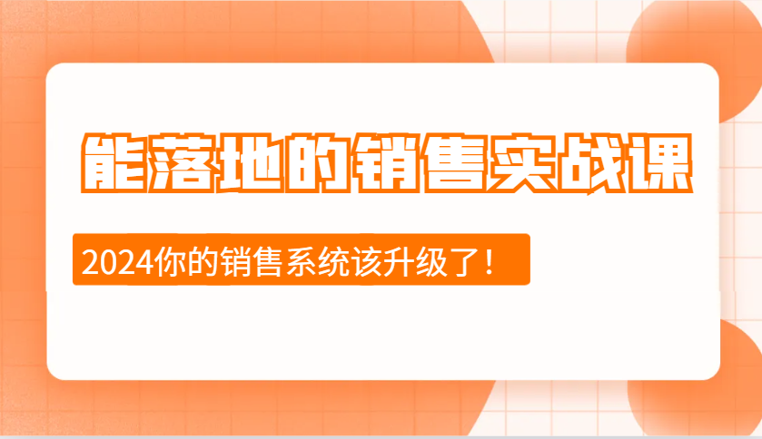 2024能落地的销售实战课：销售十步今天学，明天用，拥抱变化，迎接挑战-项目创薪