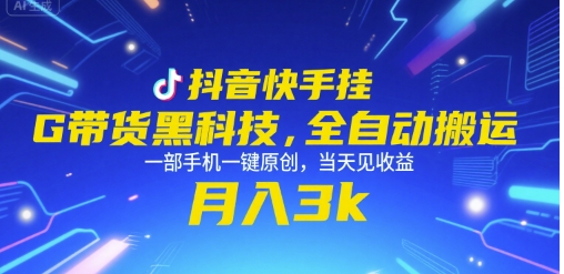 抖音快手挂G带货黑科技，全自动搬运，一部手机一键原创，当天见收益，月入3k+【揭秘】-项目创薪