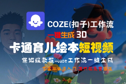 COZE(扣子)工作流一键生成3D卡通育儿绘本短视频，全流程保姆级教学-项目创薪
