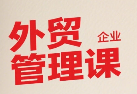 中小外贸企业管理课，系统性强，直击痛点，助企业全面提升管理智慧-项目创薪