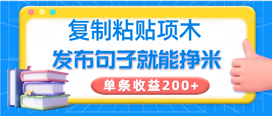 复制粘贴小项目，发布句子就能赚米，单条收益200+-项目创薪