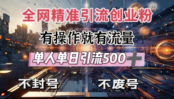全网独家引流创业粉，有操作就有流量，单人单日引流500+，不封号、不费号-项目创薪