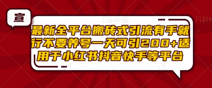 最新全平台搬砖式引流有手就行不要养号一天可引200+项目粉适用于小红书抖音快手等平台-项目创薪