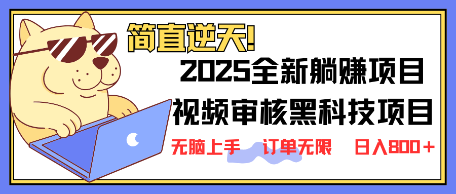 2025 全新视频审核黑科技项目登场，新手小白无脑上手5秒闭眼出单，订单…-项目创薪