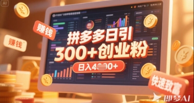 拼多多创业引流项目，每天吸引200+付费创业粉，实现日入多张+稳定收益-项目创薪