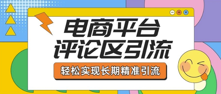 电商平台评论区引流，从基础操作到发布内容，引流技巧，轻松实现长期精准引流-项目创薪