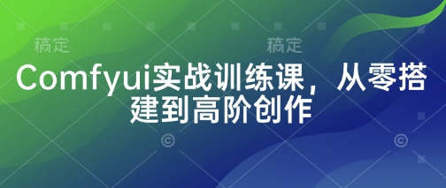 Comfyui实战训练课，从零搭建到高阶创作-项目创薪