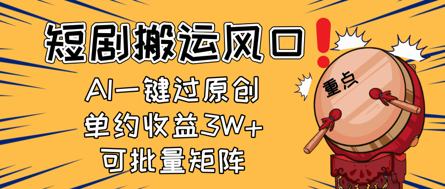 2025短剧搬运风口！复制粘贴AI一键过原创，单月收益3W+，新手可矩阵放…-项目创薪