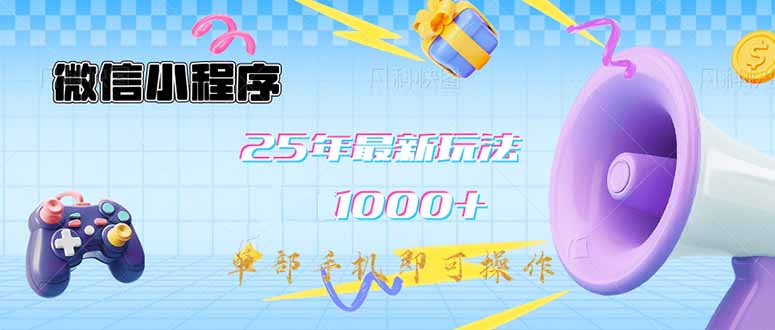 微信小程序-25年最新教学日入1000+最新玩法–单部手机即可操作，做就…-项目创薪