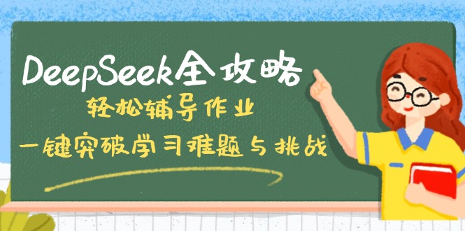 DeepSeek全攻略，轻松辅导作业，一键突破学习难题与挑战！-项目创薪