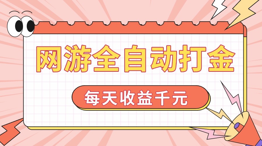 网游全自动打金，每天收益1000+ 简单有手就行-项目创薪