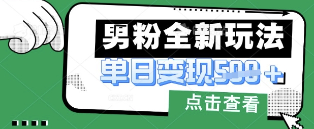 最新男粉暴力变现项目实操版教程，小白也能轻松上手，月入1w【揭秘】-项目创薪