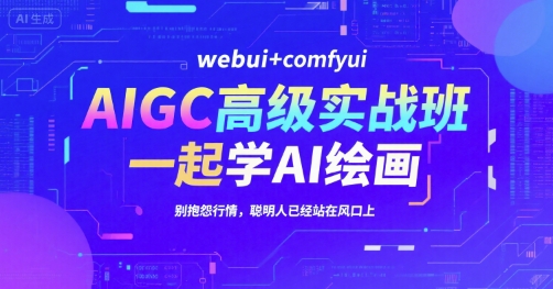 AIGC高级实战班，webui+comfyui，一起学AI绘画，别抱怨行情，聪明人已经站在风口上-项目创薪