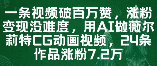 一条视频破百万赞，涨粉变现没难度，用AI做薇尔莉特CG动画视频，24条作品涨粉7.2W-项目创薪