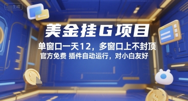 美金挂G项目，单窗口一天12，多窗口上不封顶，官方免费插件自动运行，对小白友好【揭秘】-项目创薪