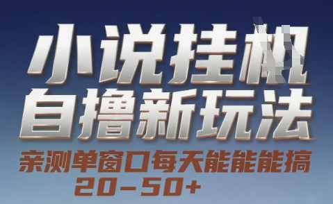 小说自撸新玩法 — 亲测单窗口每天能搞 20-50+，支持矩阵化批量操作【揭秘】-项目创薪