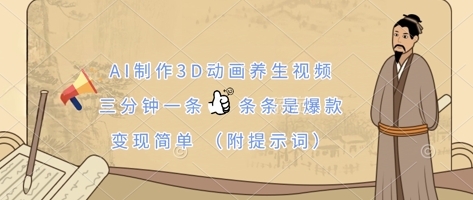 AI制作3D动画养生视频，三分钟一条，条条是爆款，变现简单(附提示词)-项目创薪