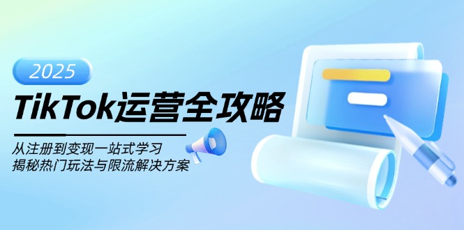 TikTok运营全攻略，从注册到变现一站式学习，揭秘热门玩法与限流解决方案-项目创薪