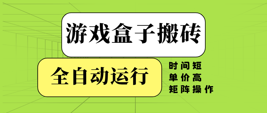 游戏盒子全自动搬砖，时间短、单价高，矩阵操作-项目创薪