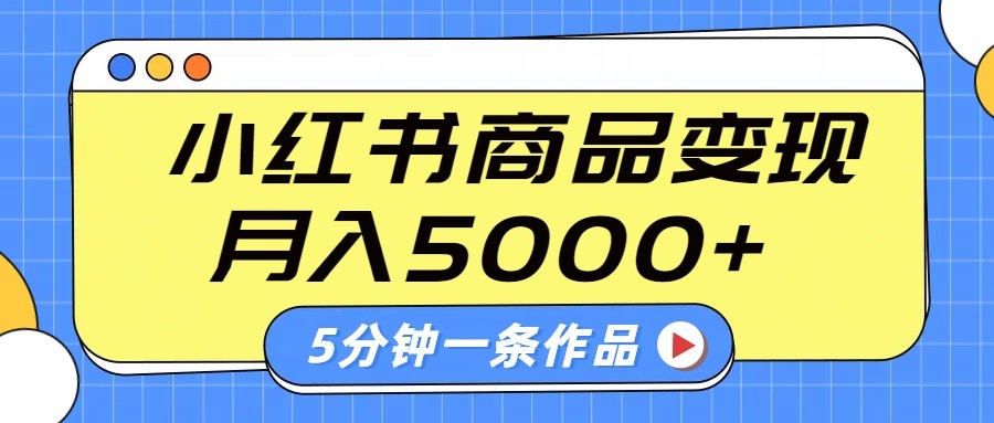 小红书字幕作品玩法，商单变现月入5000+，5分钟一条作品-项目创薪