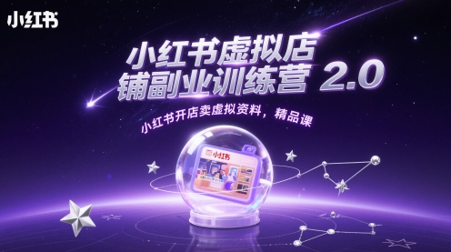 小红书虚拟店铺副业训练营2.0，小红书开店卖虚拟资料，精品课-项目创薪
