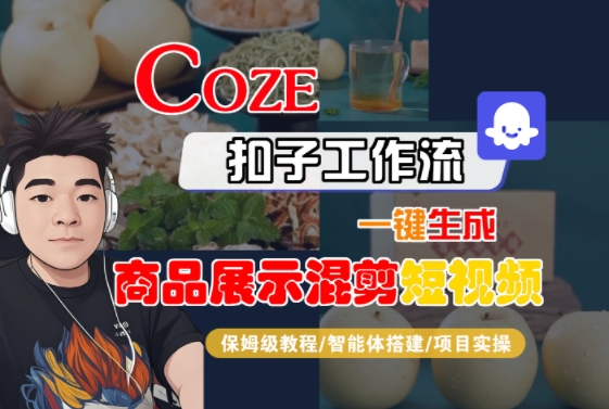 Coze扣子工作流一键生成商品展示混剪短视频，保姆级教程-智能体搭建-项目实操-项目创薪