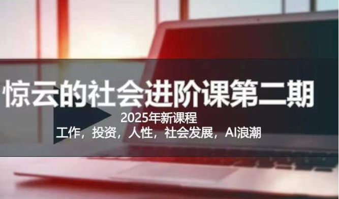 2025惊云社会进阶课(全新课程)，如果你要让自己的人生变清晰化社会化的话 这是我必推的一门课-项目创薪