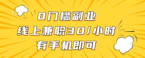 0门槛副业，线上兼职30一小时，有一部手机即可操作【揭秘】-项目创薪