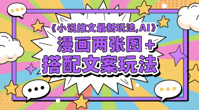 小说推文最新玩法，AI漫画两张图+搭配文案玩法-项目创薪