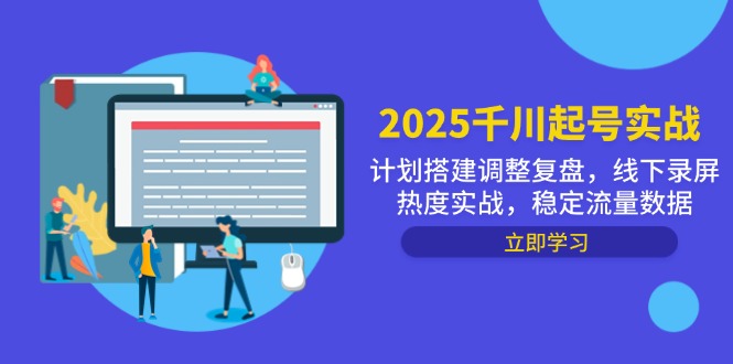 2025千川起号实战，计划搭建调整复盘，线下录屏热度实战，稳定流量数据-项目创薪
