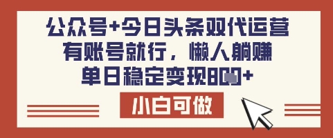 公众号+今日头条双代运营，有账号就行，单日稳定变现8张【揭秘】-项目创薪