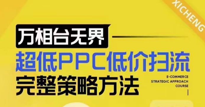 超低PPC低价扫流完整策略方法，最新低价扫流底层逻辑，万相台无界低价扫流实战流程方法-项目创薪