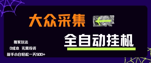大众采集全自动玩法，新手小白轻松一天5张+，操作简单零成本【揭秘】-项目创薪