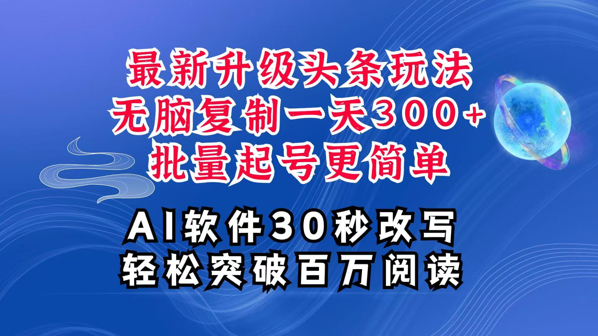AI头条最新玩法，复制粘贴单号搞个300+，批量起号随随便便一天四位数，超详细课程-项目创薪