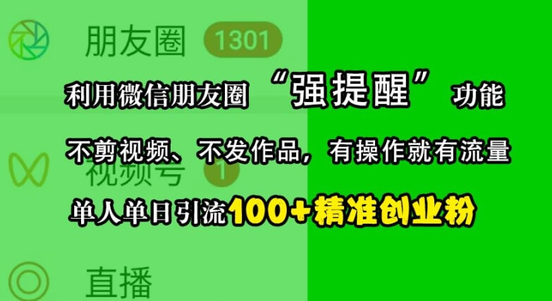 利用微信朋友圈“强提醒”功能，引流精准创业粉，不剪视频、不发作品，单人单日引流100+创业粉-项目创薪