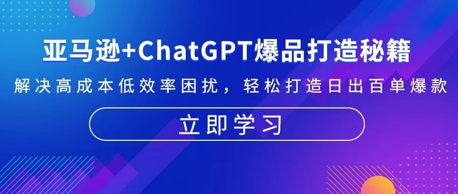 亚马逊+ChatGPT爆品打造秘籍：解决高成本低效率困扰 轻松打造日出百单爆款-项目创薪