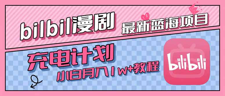 最新蓝海项目，B站充电计划，小白也能月入1w+-项目创薪