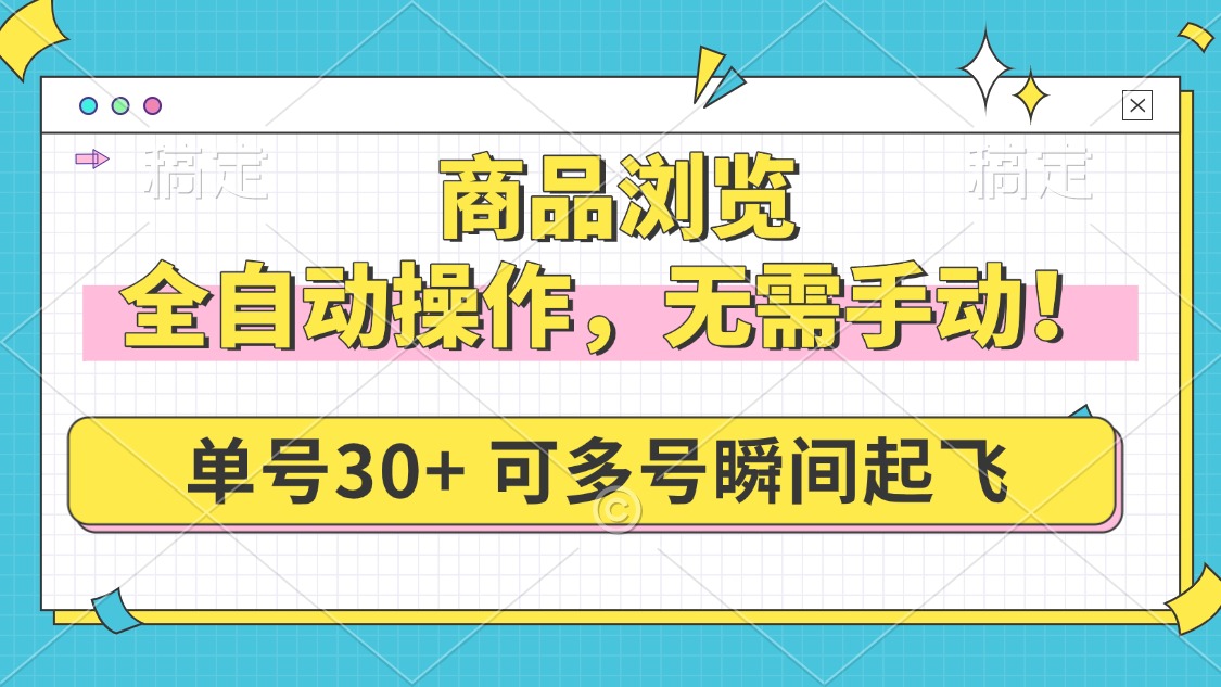 商品浏览，全自动操作，无需手动，单号一天30+，多号矩阵，瞬间起飞-项目创薪