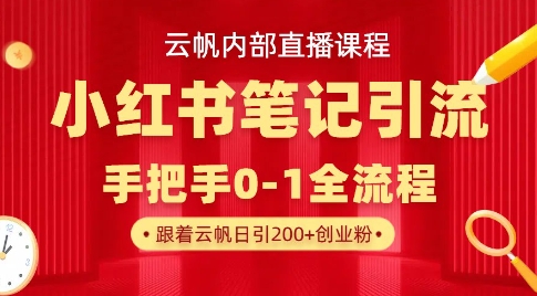 云帆内部直播课·小红书笔记引流，手把手从0-1全流程-项目创薪