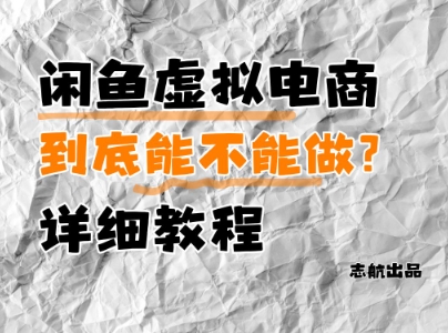闲鱼虚拟电商，到底能不能做？详细教程-项目创薪