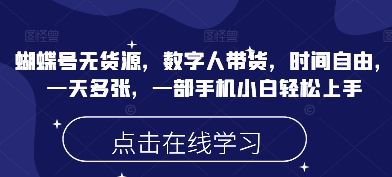 蝴蝶号无货源，数字人带货，时间自由，一天多张，一部手机小白轻松上手-项目创薪