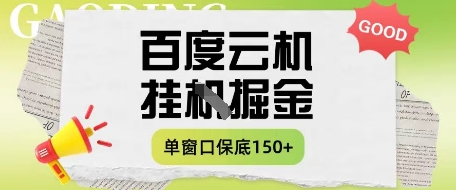 百度云机掘金项目实操课程单窗口保底5-10元月收益单窗口150+【揭秘】-项目创薪