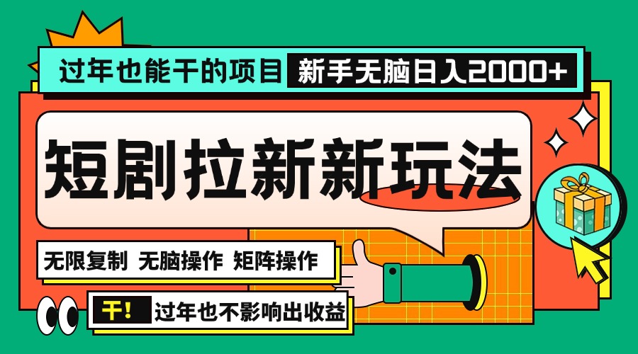 过年也能干的项目，2024年底最新短剧拉新新玩法，批量无脑操作日入2000+！-项目创薪