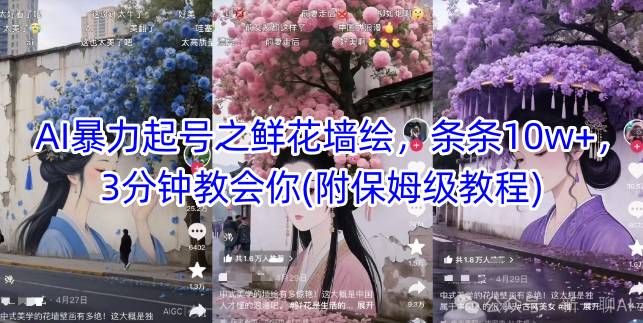 AI暴力起号之鲜花墙绘，条条10w+，3分钟教会你(附保姆级教程)-项目创薪