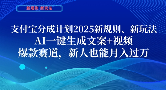 支付宝分成计划，2025新规则新玩法AI一键生成文案+视频，爆款赛道，新人也能月入过1W【揭秘】-项目创薪
